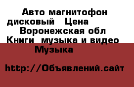 Авто магнитофон дисковый › Цена ­ 1 000 - Воронежская обл. Книги, музыка и видео » Музыка, CD   